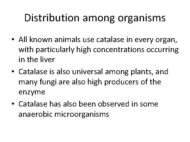 Distribution among organisms • All known animals use catalase in every organ, with particularly