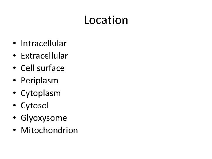 Location • • Intracellular Extracellular Cell surface Periplasm Cytosol Glyoxysome Mitochondrion 