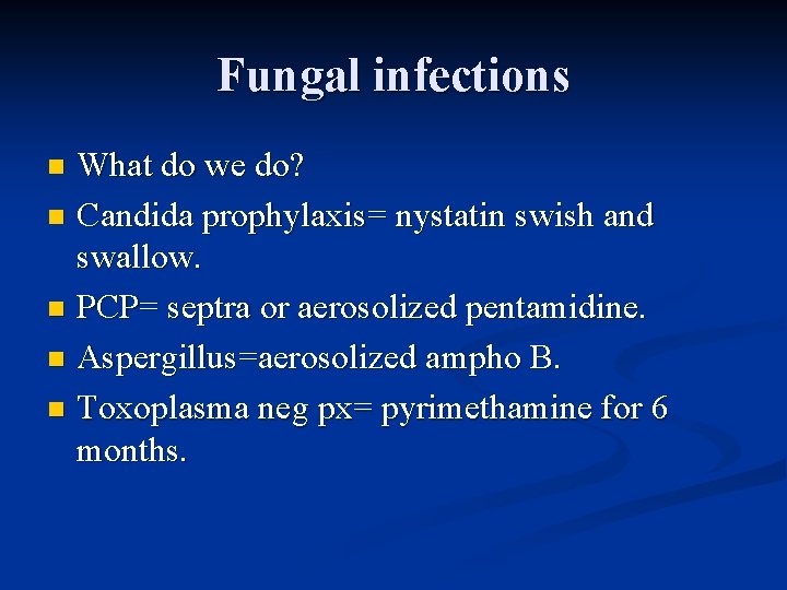 Fungal infections What do we do? n Candida prophylaxis= nystatin swish and swallow. n