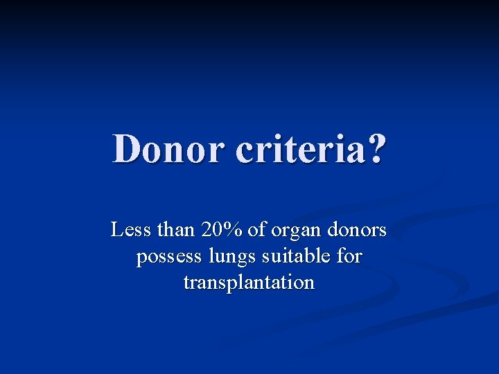 Donor criteria? Less than 20% of organ donors possess lungs suitable for transplantation 