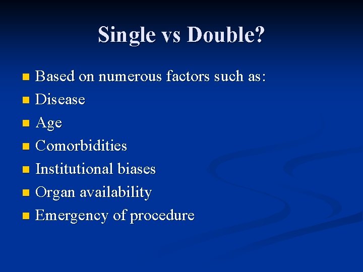 Single vs Double? Based on numerous factors such as: n Disease n Age n