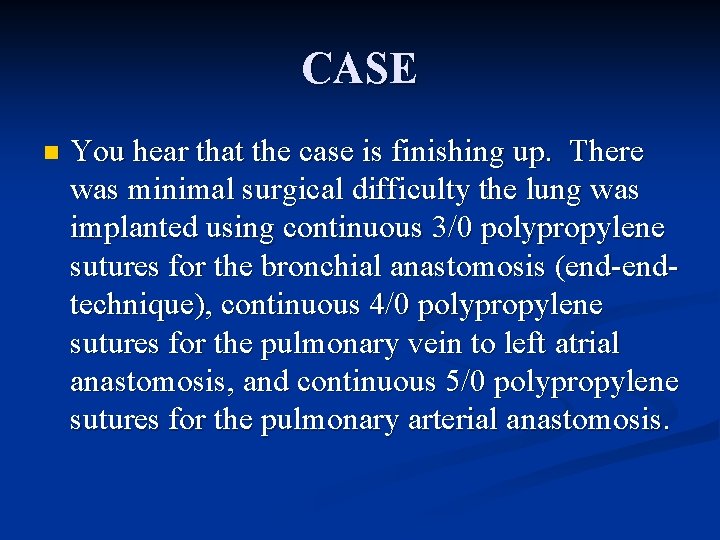 CASE n You hear that the case is finishing up. There was minimal surgical