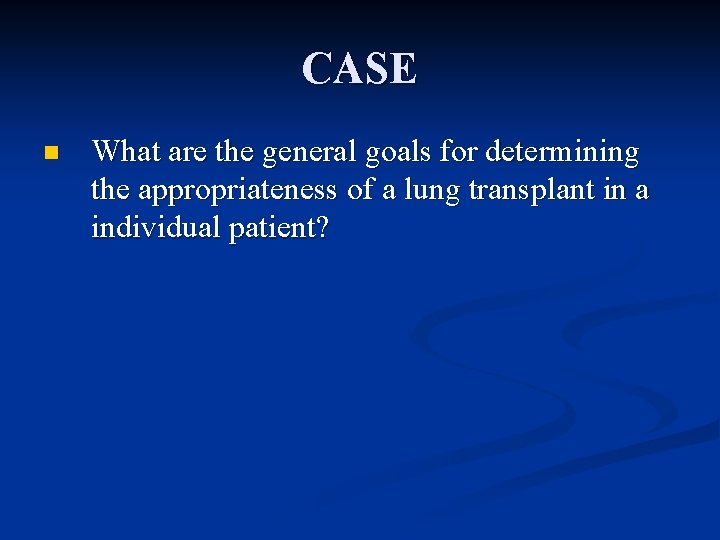CASE n What are the general goals for determining the appropriateness of a lung