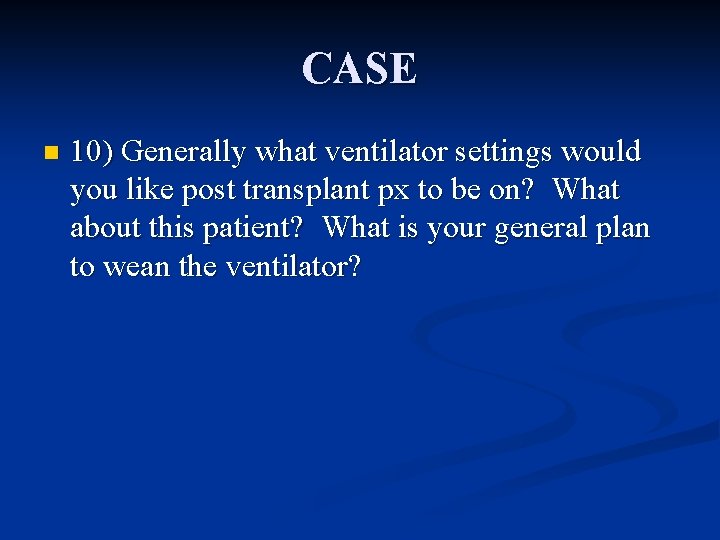 CASE n 10) Generally what ventilator settings would you like post transplant px to