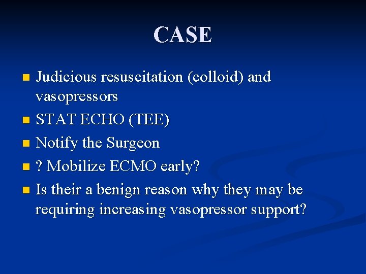 CASE Judicious resuscitation (colloid) and vasopressors n STAT ECHO (TEE) n Notify the Surgeon