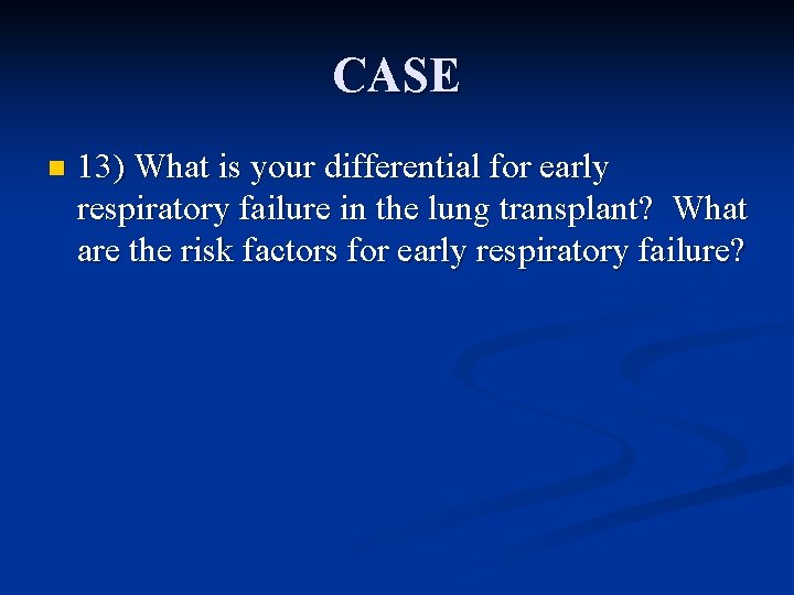 CASE n 13) What is your differential for early respiratory failure in the lung