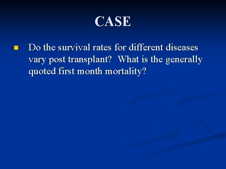 CASE n Do the survival rates for different diseases vary post transplant? What is