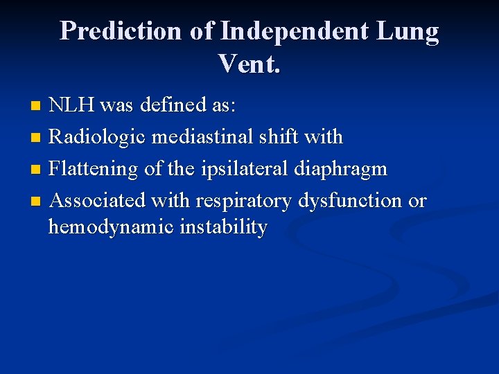 Prediction of Independent Lung Vent. NLH was defined as: n Radiologic mediastinal shift with