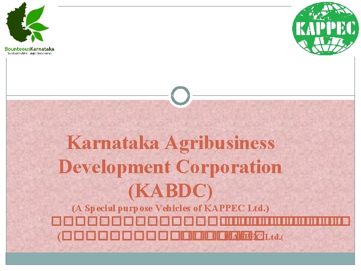 Karnataka Agribusiness Development Corporation (KABDC) (A Special purpose Vehicles of KAPPEC Ltd. ) �������������