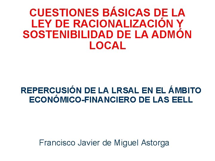 CUESTIONES BÁSICAS DE LA LEY DE RACIONALIZACIÓN Y SOSTENIBILIDAD DE LA ADMÓN LOCAL REPERCUSIÓN