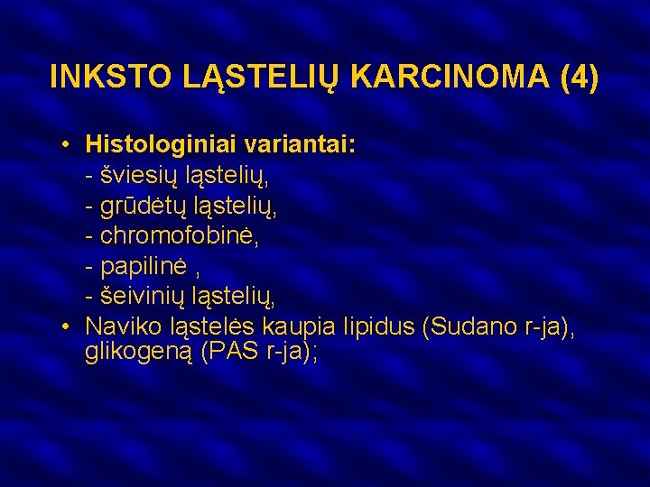 INKSTO LĄSTELIŲ KARCINOMA (4) • Histologiniai variantai: - šviesių ląstelių, - grūdėtų ląstelių, -