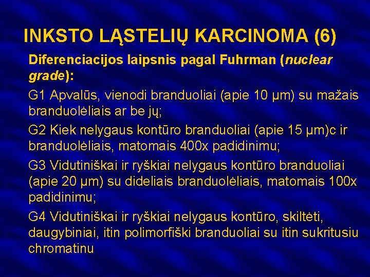 INKSTO LĄSTELIŲ KARCINOMA (6) Diferenciacijos laipsnis pagal Fuhrman (nuclear grade): G 1 Apvalūs, vienodi