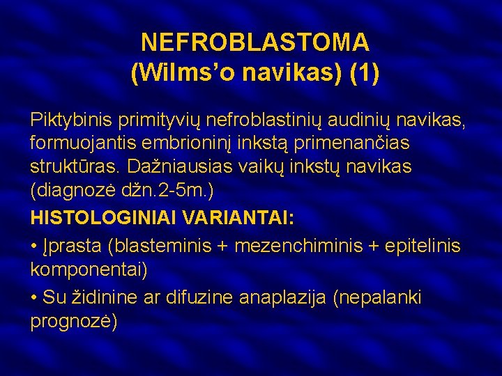 NEFROBLASTOMA (Wilms’o navikas) (1) Piktybinis primityvių nefroblastinių audinių navikas, formuojantis embrioninį inkstą primenančias struktūras.