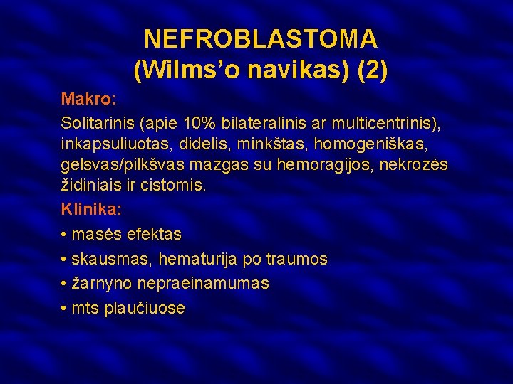 NEFROBLASTOMA (Wilms’o navikas) (2) Makro: Solitarinis (apie 10% bilateralinis ar multicentrinis), inkapsuliuotas, didelis, minkštas,