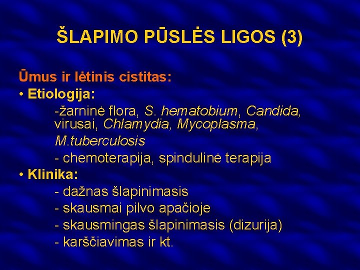 ŠLAPIMO PŪSLĖS LIGOS (3) Ūmus ir lėtinis cistitas: • Etiologija: -žarninė flora, S. hematobium,