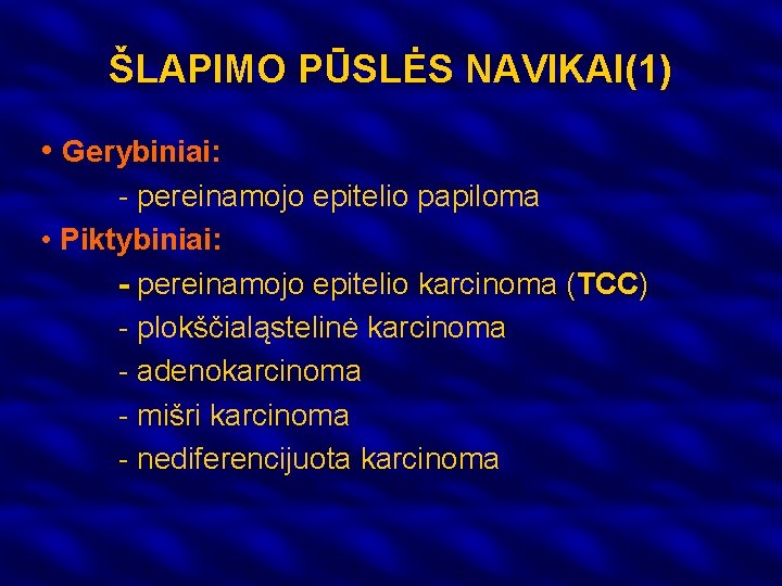 ŠLAPIMO PŪSLĖS NAVIKAI(1) • Gerybiniai: - pereinamojo epitelio papiloma • Piktybiniai: - pereinamojo epitelio