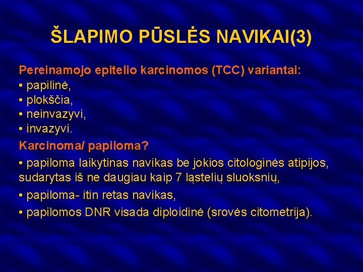 ŠLAPIMO PŪSLĖS NAVIKAI(3) Pereinamojo epitelio karcinomos (TCC) variantai: • papilinė, • plokščia, • neinvazyvi,