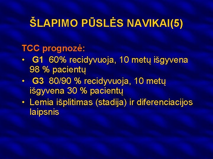 ŠLAPIMO PŪSLĖS NAVIKAI(5) TCC prognozė: • G 1 60% recidyvuoja, 10 metų išgyvena 98