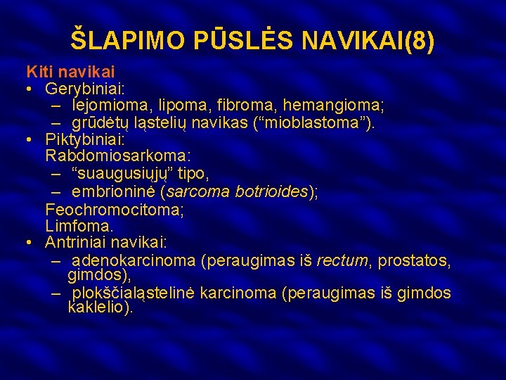 ŠLAPIMO PŪSLĖS NAVIKAI(8) Kiti navikai • Gerybiniai: – lejomioma, lipoma, fibroma, hemangioma; – grūdėtų