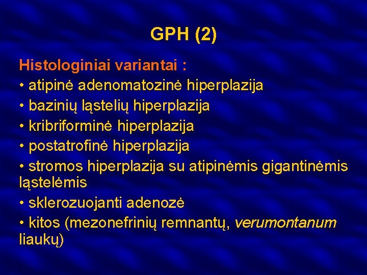 GPH (2) Histologiniai variantai : • atipinė adenomatozinė hiperplazija • bazinių ląstelių hiperplazija •