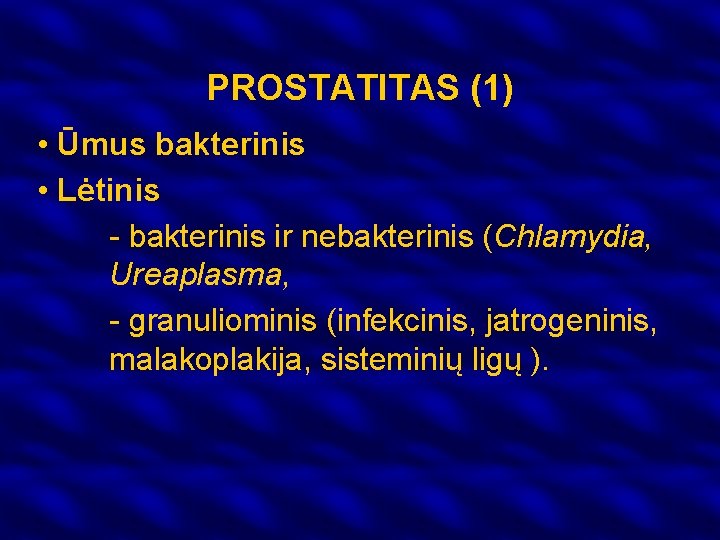 PROSTATITAS (1) • Ūmus bakterinis • Lėtinis - bakterinis ir nebakterinis (Chlamydia, Ureaplasma, -