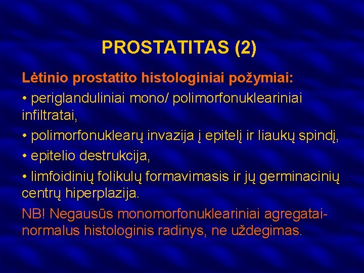 PROSTATITAS (2) Lėtinio prostatito histologiniai požymiai: • periglanduliniai mono/ polimorfonukleariniai infiltratai, • polimorfonuklearų invazija