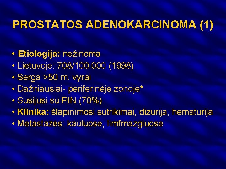 PROSTATOS ADENOKARCINOMA (1) • Etiologija: nežinoma • Lietuvoje: 708/100. 000 (1998) • Serga >50