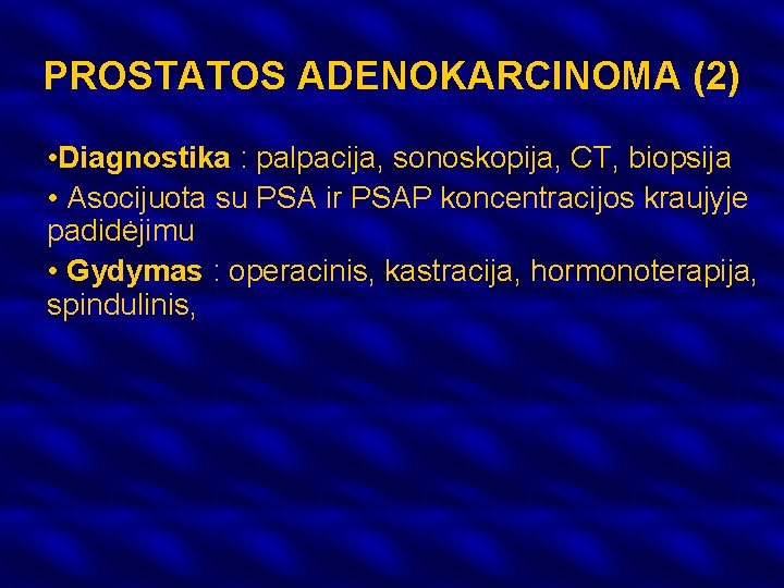 PROSTATOS ADENOKARCINOMA (2) • Diagnostika : palpacija, sonoskopija, CT, biopsija • Asocijuota su PSA