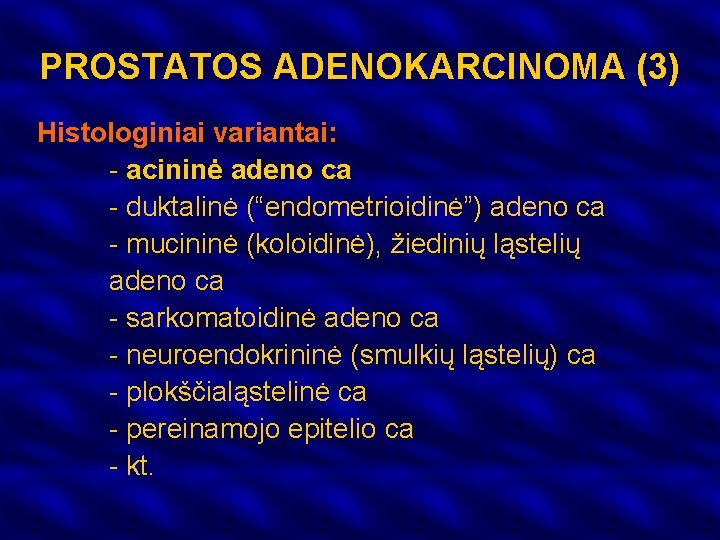 PROSTATOS ADENOKARCINOMA (3) Histologiniai variantai: - acininė adeno ca - duktalinė (“endometrioidinė”) adeno ca