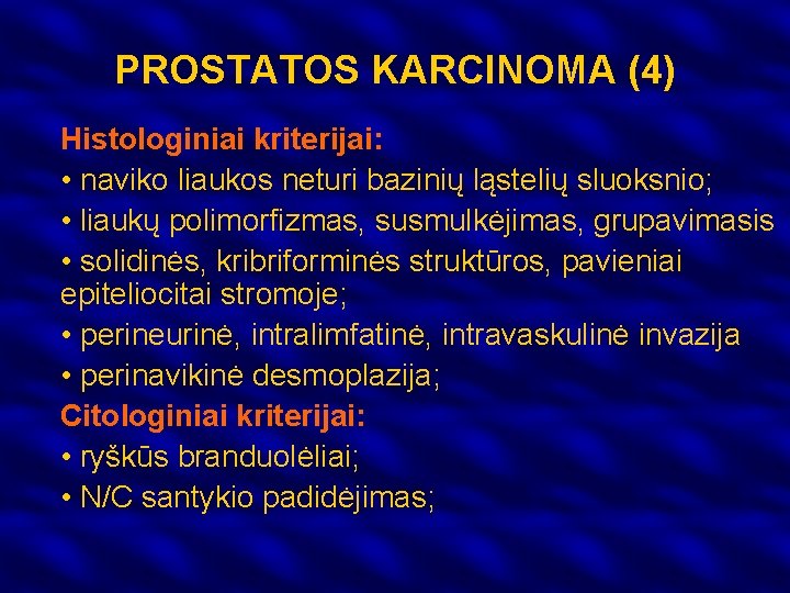 PROSTATOS KARCINOMA (4) Histologiniai kriterijai: • naviko liaukos neturi bazinių ląstelių sluoksnio; • liaukų