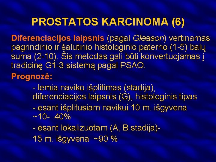 PROSTATOS KARCINOMA (6) Diferenciacijos laipsnis (pagal Gleason) vertinamas pagrindinio ir šalutinio histologinio paterno (1