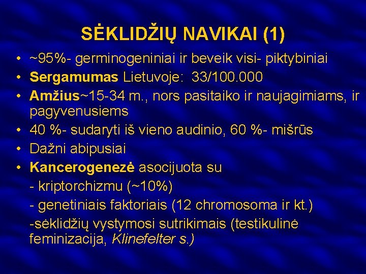 SĖKLIDŽIŲ NAVIKAI (1) • ~95%- germinogeniniai ir beveik visi- piktybiniai • Sergamumas Lietuvoje: 33/100.