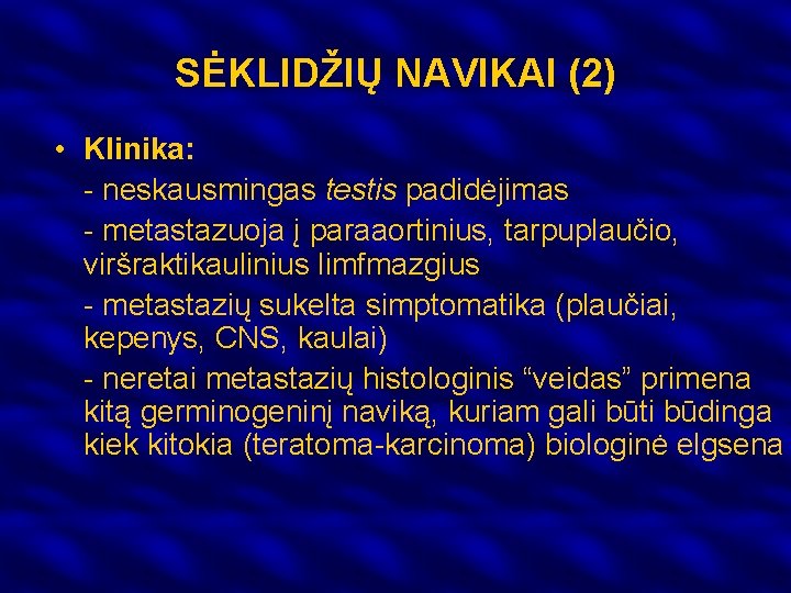 SĖKLIDŽIŲ NAVIKAI (2) • Klinika: - neskausmingas testis padidėjimas - metastazuoja į paraaortinius, tarpuplaučio,