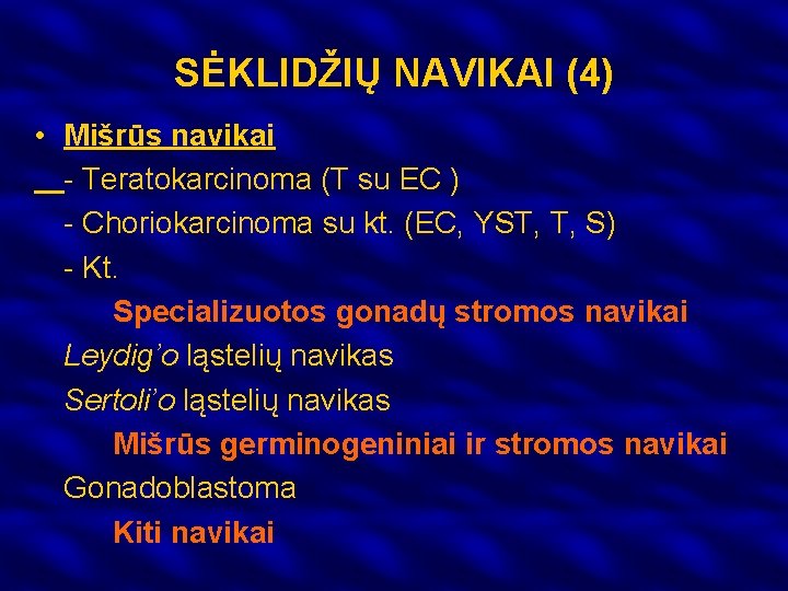 SĖKLIDŽIŲ NAVIKAI (4) • Mišrūs navikai - Teratokarcinoma (T su EC ) - Choriokarcinoma