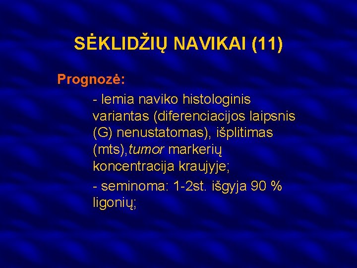 SĖKLIDŽIŲ NAVIKAI (11) Prognozė: - lemia naviko histologinis variantas (diferenciacijos laipsnis (G) nenustatomas), išplitimas