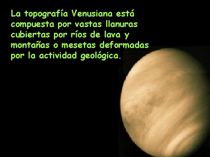 La topografía Venusiana está compuesta por vastas llanuras cubiertas por ríos de lava y La topografía Venusiana está compuesta por vastas llanuras cubiertas por ríos de lava y