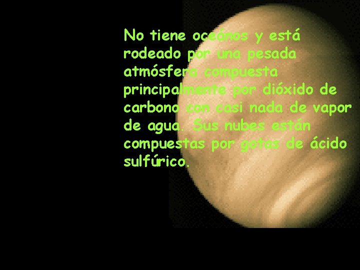 No tiene oceános y está rodeado por una pesada atmósfera compuesta principalmente por dióxido No tiene oceános y está rodeado por una pesada atmósfera compuesta principalmente por dióxido