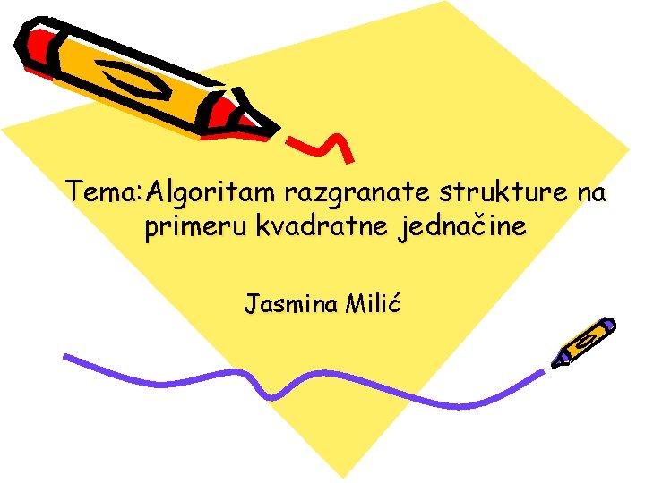 Tema: Algoritam razgranate strukture na primeru kvadratne jednačine Jasmina Milić 