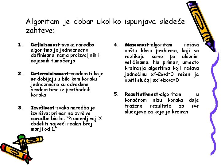 Algoritam je dobar ukoliko ispunjava sledeće zahteve: 1. Definisanost-svaka naredba algoritma je jednoznačno definisana,