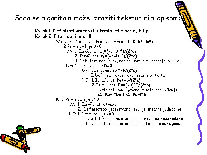 Sada se algoritam može izraziti tekstualnim opisom: Korak 1. Definisati vrednosti ulaznih veličina: a,