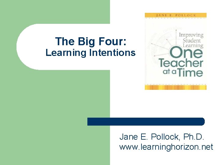 The Big Four: Learning Intentions Jane E. Pollock, Ph. D. www. learninghorizon. net 