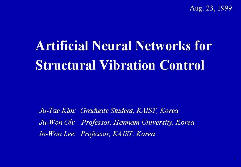 Aug. 23, 1999. Artificial Neural Networks for Structural Vibration Control Ju-Tae Kim: Graduate Student,