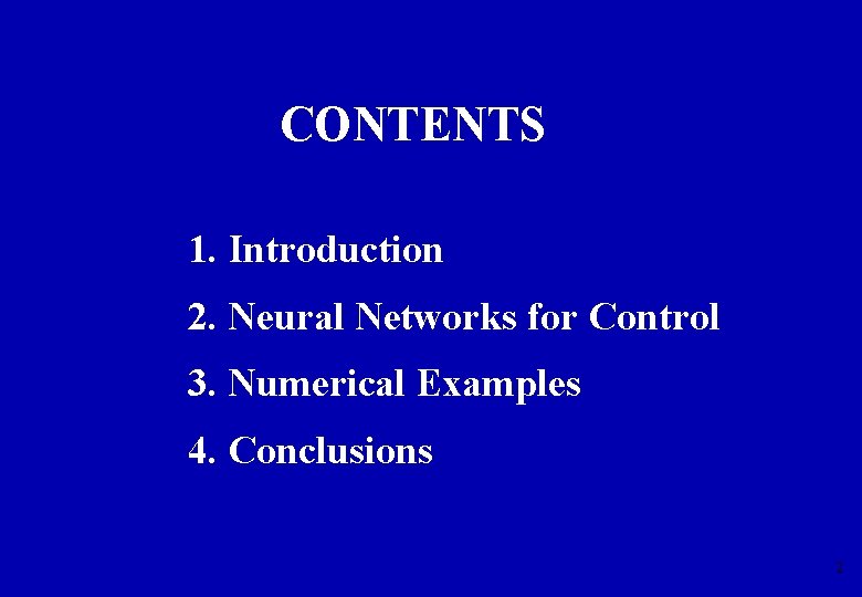 CONTENTS 1. Introduction 2. Neural Networks for Control 3. Numerical Examples 4. Conclusions 2