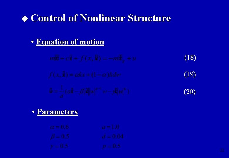  Control of Nonlinear Structure • Equation of motion (18) (19) (20) • Parameters