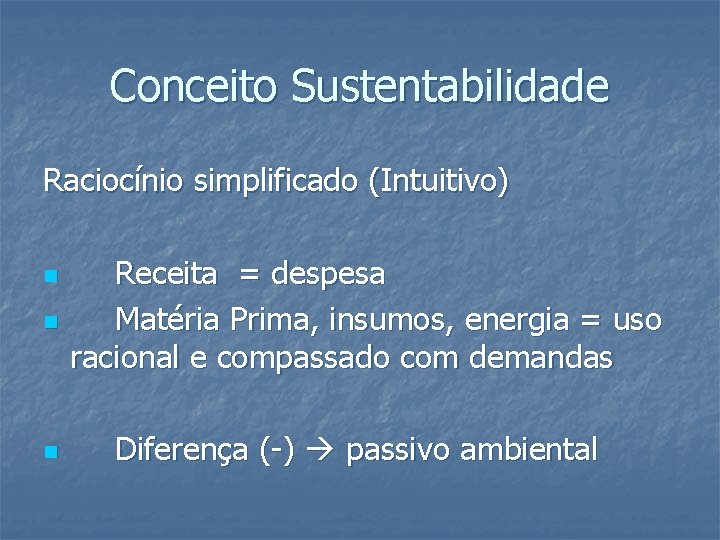 Conceito Sustentabilidade Raciocínio simplificado (Intuitivo) n n n Receita = despesa Matéria Prima, insumos,