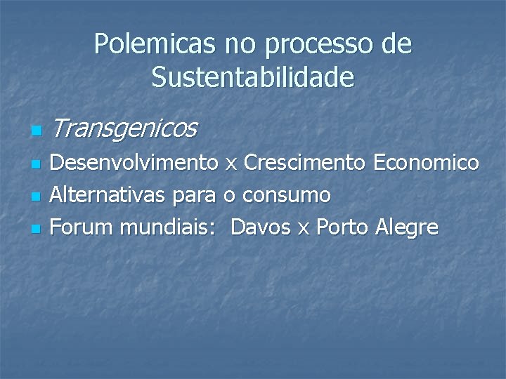 Polemicas no processo de Sustentabilidade n n Transgenicos Desenvolvimento x Crescimento Economico Alternativas para