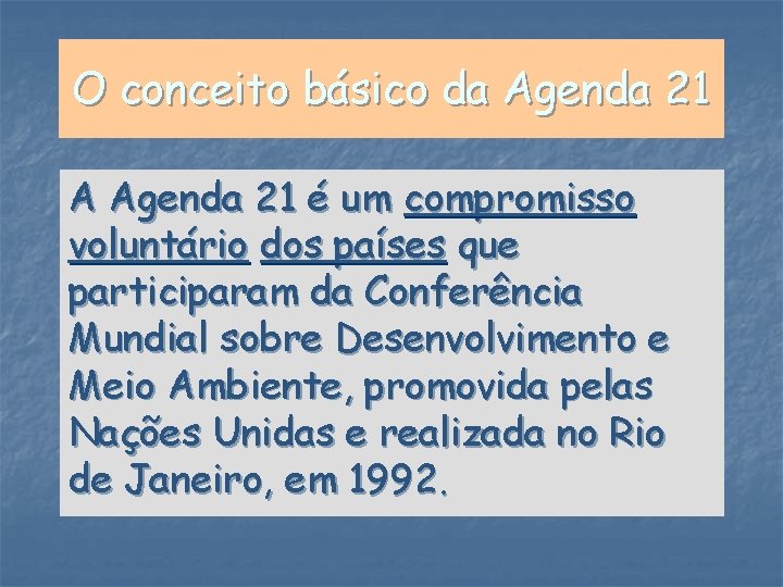 O conceito básico da Agenda 21 A Agenda 21 é um compromisso voluntário dos