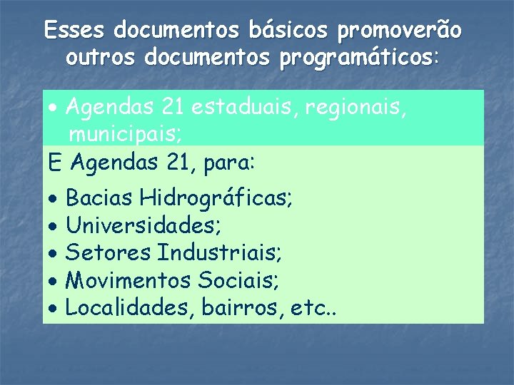 Esses documentos básicos promoverão outros documentos programáticos: Agendas 21 estaduais, regionais, municipais; E Agendas