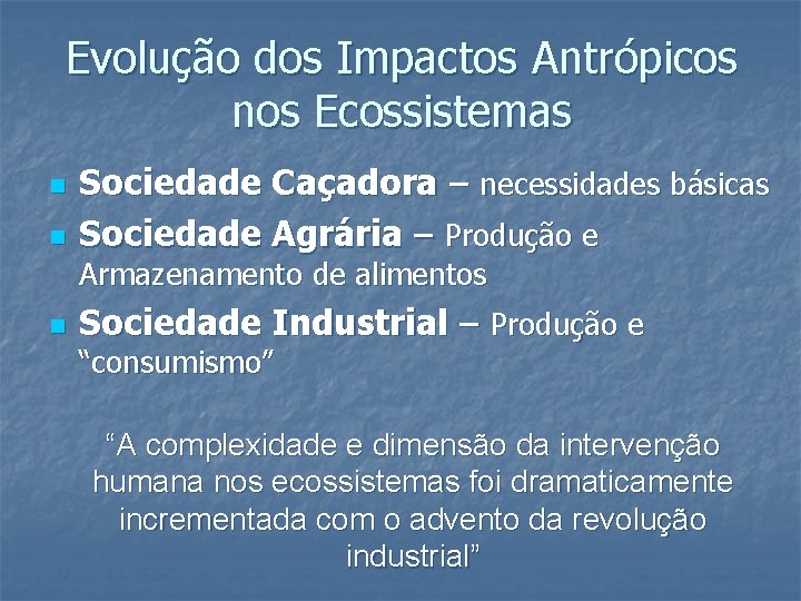 Evolução dos Impactos Antrópicos nos Ecossistemas n n Sociedade Caçadora – necessidades básicas Sociedade