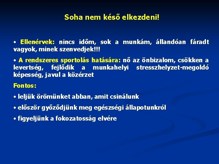 Soha nem késő elkezdeni! • Ellenérvek: nincs időm, sok a munkám, állandóan fáradt vagyok,